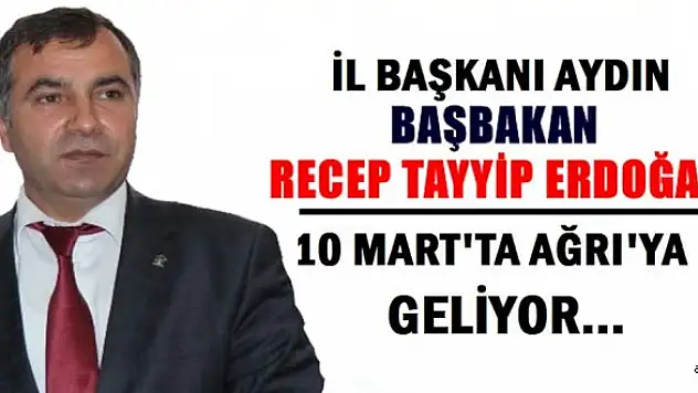 İl Başkanı AydınBaşbakan Ağrı'ya Geliyor!