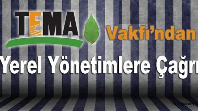 Tema Vakfı'n dan Yerel Yönetimlere Çağrı