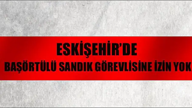 Sandık başında başörtülülere görev yok