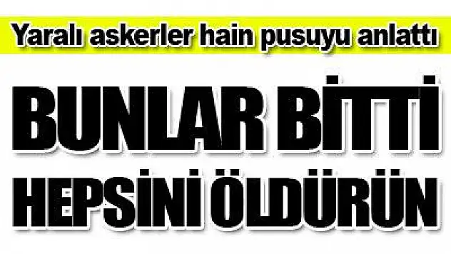 Yaralı askerler konuştu