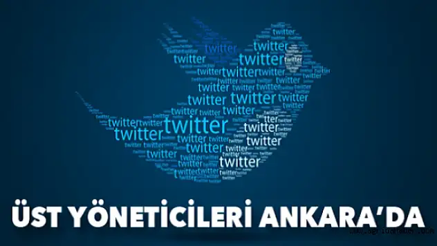 Twitter'ın üst yöneticileri Ankara'da!