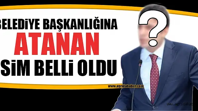 Ağrıya Belediye Başkanı Atandı