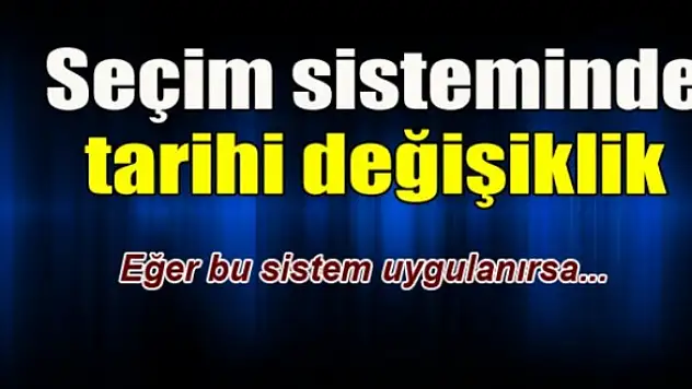 Seçim Sisteminde Tarihi Değişiklikler!