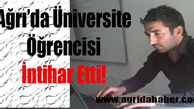Ağrıda Üniversite Öğrencisi İntihar Etti.
