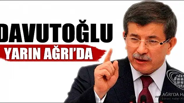 AHMET DAVUTOĞLU AĞRI'YA GELİYOR !