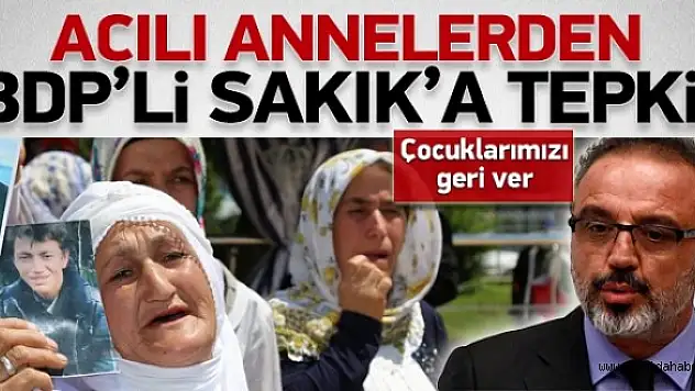 Ağrılı annelerden BDP'li Sakık'a tepki