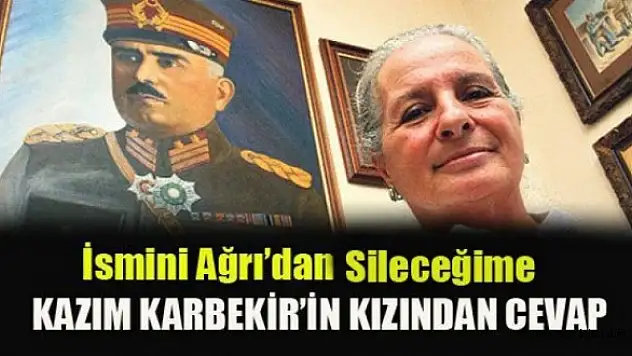 Kazım Karabekir'in Kızı  Babam Ağrı'yı Kurtaran Komutandır
