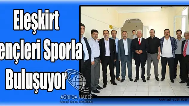 Sebahattin Sarı Eleşkirt Gençleri Sporla Buluşacak