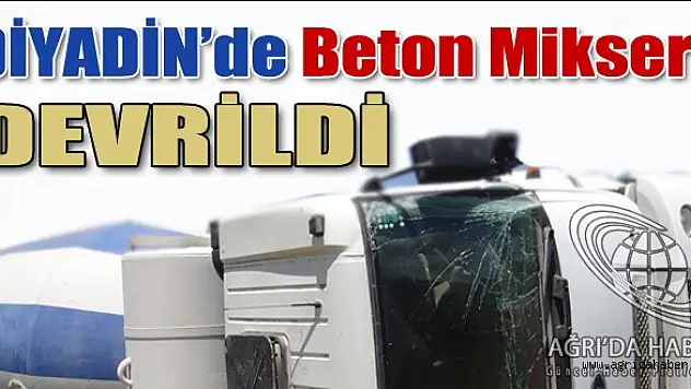 Diyadin'de beton mikseri devrildi