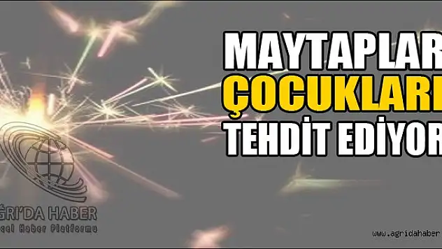 Maytaplar Çocukları Tehdit Ediyor