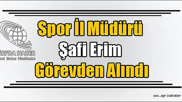 Spor İl Müdürü Şafi Erim Görevden Alındı