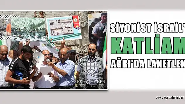 SİYONİST İSRAİL'İN KATLİAMI AĞRI'DA LANETLENDİ