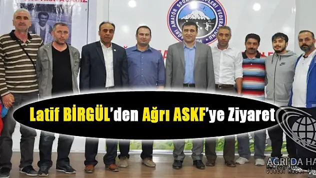 Latif Birgül Ağrı ASKF'yi Ziyaret etti