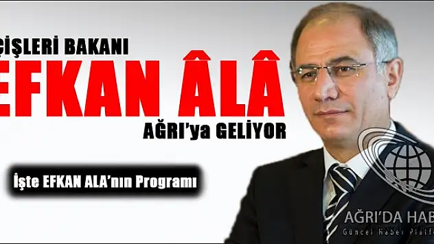 İÇİŞLERİ BAKANI SAYIN EFKAN ÂLÂ'NIN AĞRI İLİ ZİYARET PROGRAMI