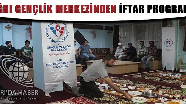 AĞRI GENÇLİK MERKEZİNDEN İFTAR PROGRAMI