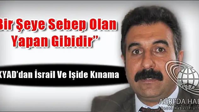 Akyad İsrail ve Işid hakkında Kınama Metni Yayımladı