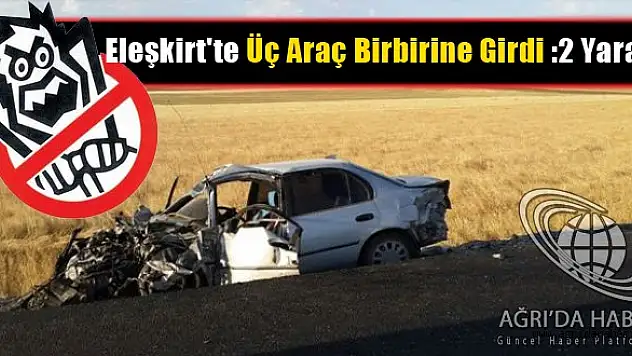 Eleşkirt'te Üç Araç Birbirine Girdi :2 Yaralı