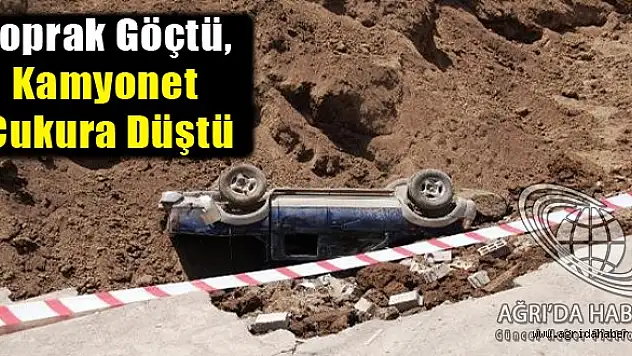 Toprak Göçtü, Kamyonet Çukura Düştü