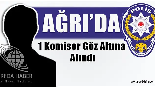 Ağrı'da 1 Komiser Gözaltına Alındı