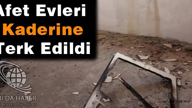 Afet Evleri Kaderine Terk Edildi