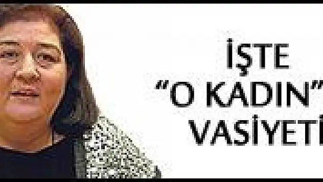 İşte 'o kadın'ın vasiyeti