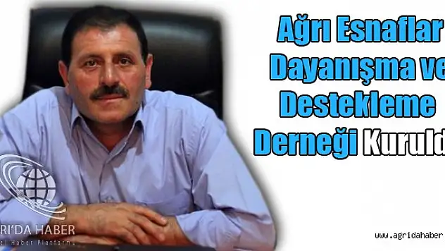Ağrı Esnaflar Dayanışma ve Destekleme Derneği Kuruldu