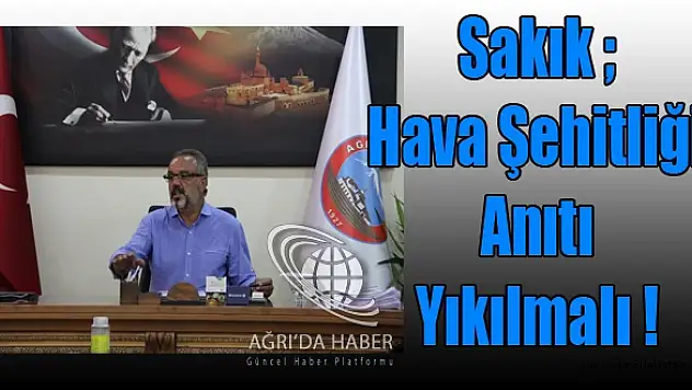 SAKIK !Hava Şehitleri Anıtının Yıkılmasını İstedi