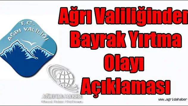 AĞRI VALİLİĞİ BAYRAK YAKMA OLAYINA AÇIKLAMA YAPTI