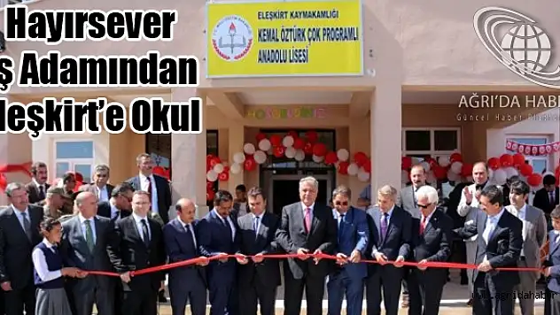 Hayırsever İşadamı Eleşkirtte Yaptırdığı Okul Yaptırdı