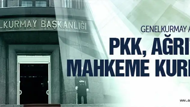 TSK açıkladı: PKK Ağrı'da Mahkeme Kurdu