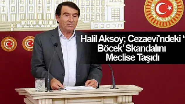 Halil Aksoy Cezaevindeki Böcek Skandalını Meclise Taşıdı