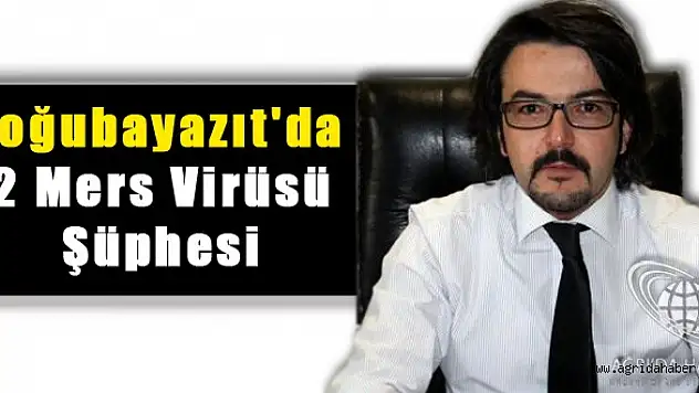 Doğubayazıt'da 2 Mers Şüphesi