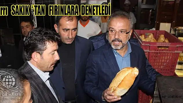 Ağrı Belediye Başkanı Sakık, Fırınları Denetledi