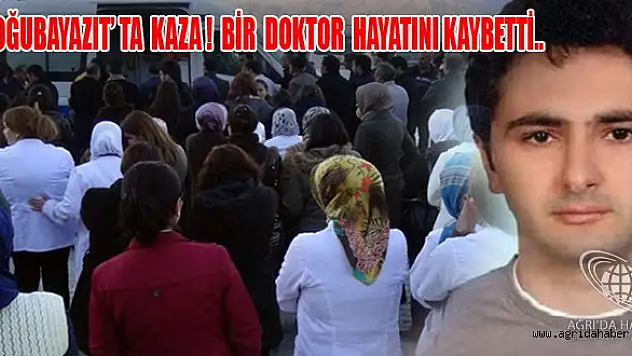 DOĞUBAYAZIT'TA KAZA ! 1 DOKTOR ÖLDÜ 2 DOKTOR YARALI
