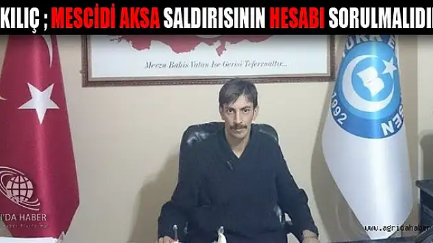 KILIÇ  MESCİDİ AKSA SALDIRISININ HESABI SORULMALIDIR