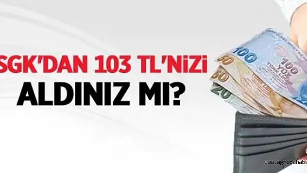 Sgk'dan 103 tl'nizi aldınız mı?