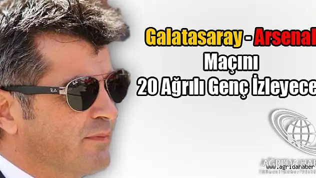 Galatasaray - Arsenal Maçını 20 Ağrılı Genç İzleyecek