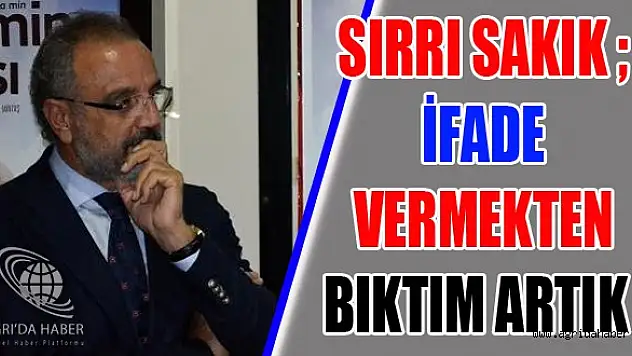 Sakık: İfade Vermekten Bıktım, Tutuklayacaksa Tutuklasınlar