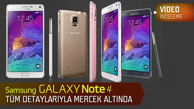 Samsung Galaxy Note 4 Video İnceleme 'Daha Hızlı İşlemci, Daha Fazla Piksel