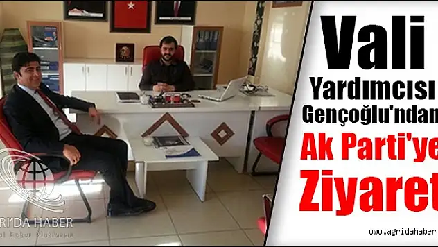 Gençoğlu'ndan AK Parti Ağrı İl Başkanlığı'nı Ziyaret