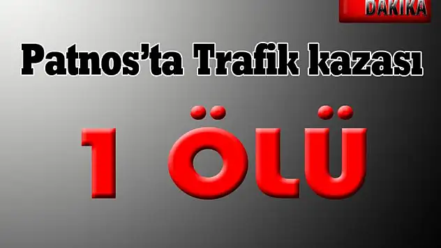 PATNOSTA TRAFİK KAZASI - 1 ÖLÜ