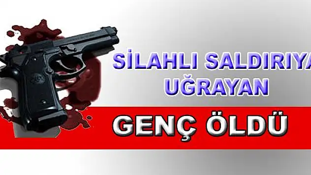 DİYADİN DE SİLAHLI SALDIRIYA UĞRAYAN GENÇ ÖLDÜ