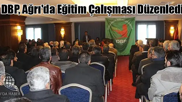 DBP, Ağrı'da Eğitim Çalışması Düzenledi
