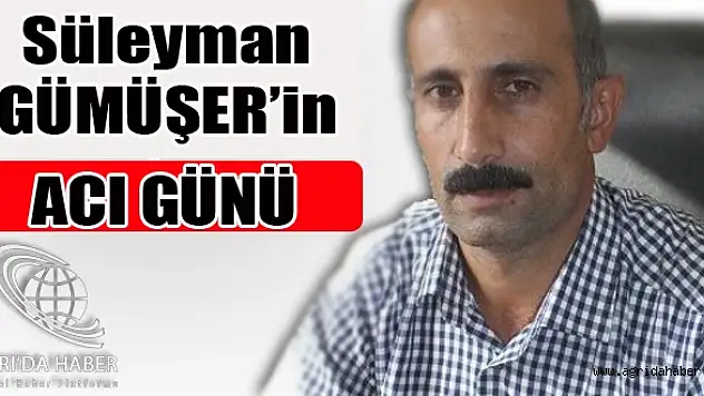 Süleyman Gümüşerin Acı Günü