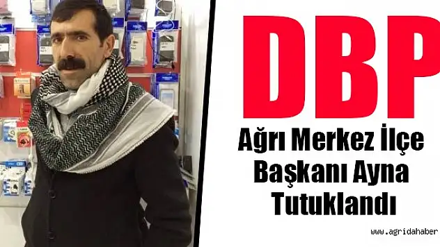 DBP Ağrı Merkez İlçe Başkanı Ayna Tutuklandı