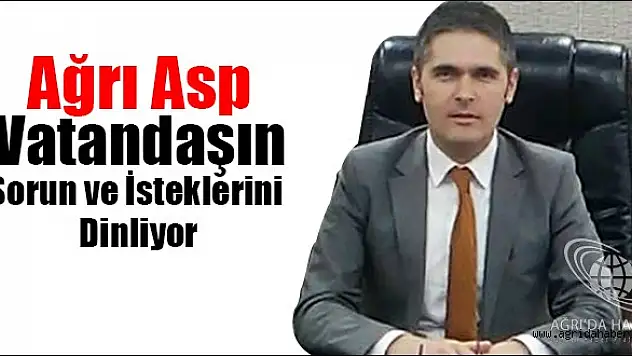 Ağrı Asp, Vatandaşın Sorun ve İsteklerini Dinliyor