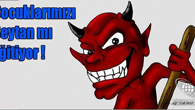 Çocuklarımızı Şeytan mı eğitiyor?