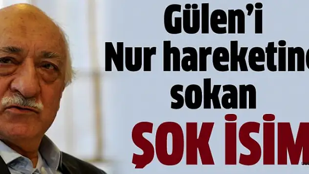 'Fethullah Gülen'i Nur hareketine sokan İsim