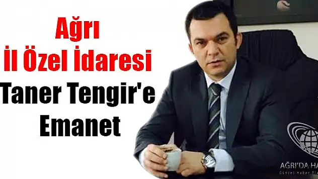 Ağrı İl Özel İdaresi, Taner Tengir'e Emanet