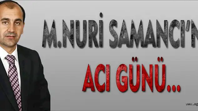 Mehmet NURİ SAMANCININ ACI GÜNÜ